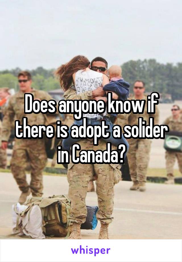 Does anyone know if there is adopt a solider in Canada?