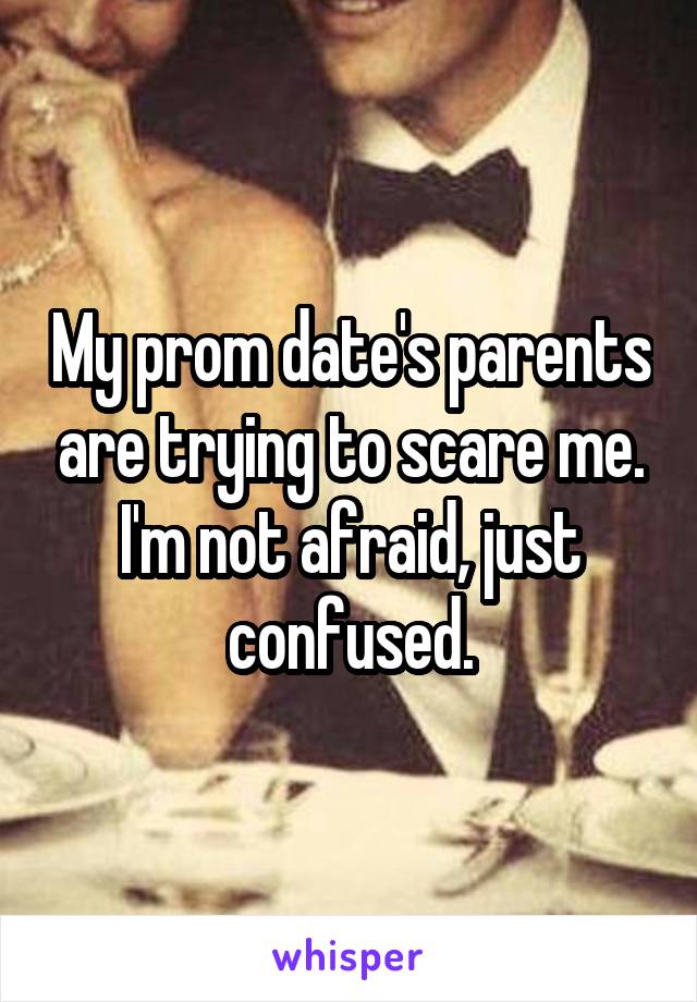 My prom date's parents are trying to scare me. I'm not afraid, just confused.