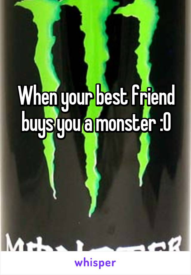 When your best friend buys you a monster :0

