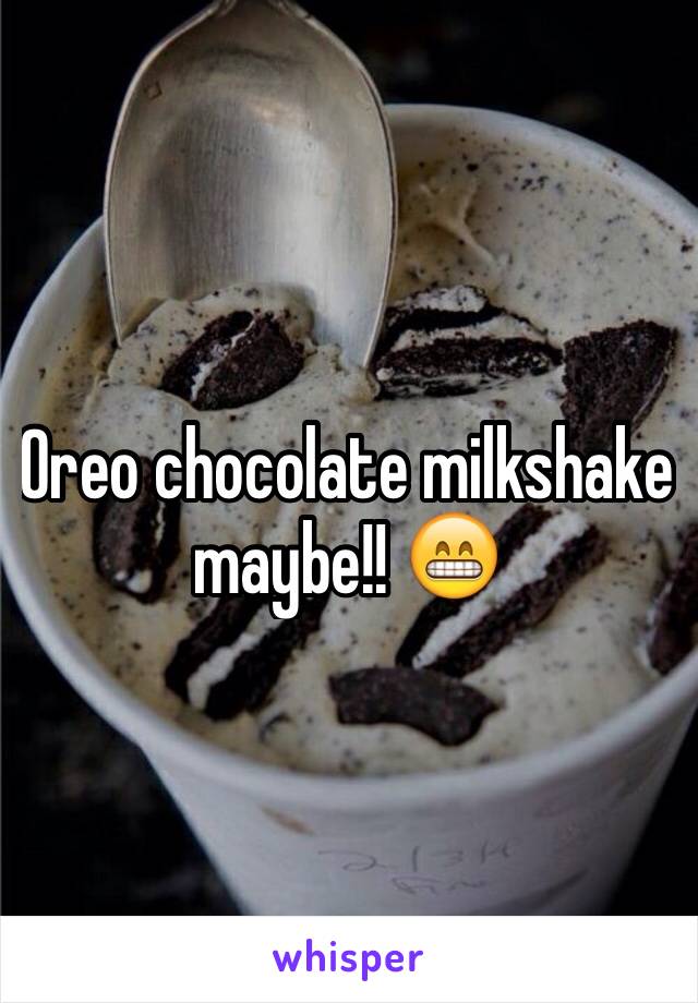 Oreo chocolate milkshake maybe!! 😁