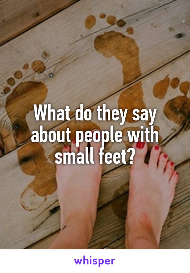 What do they say about people with small feet?