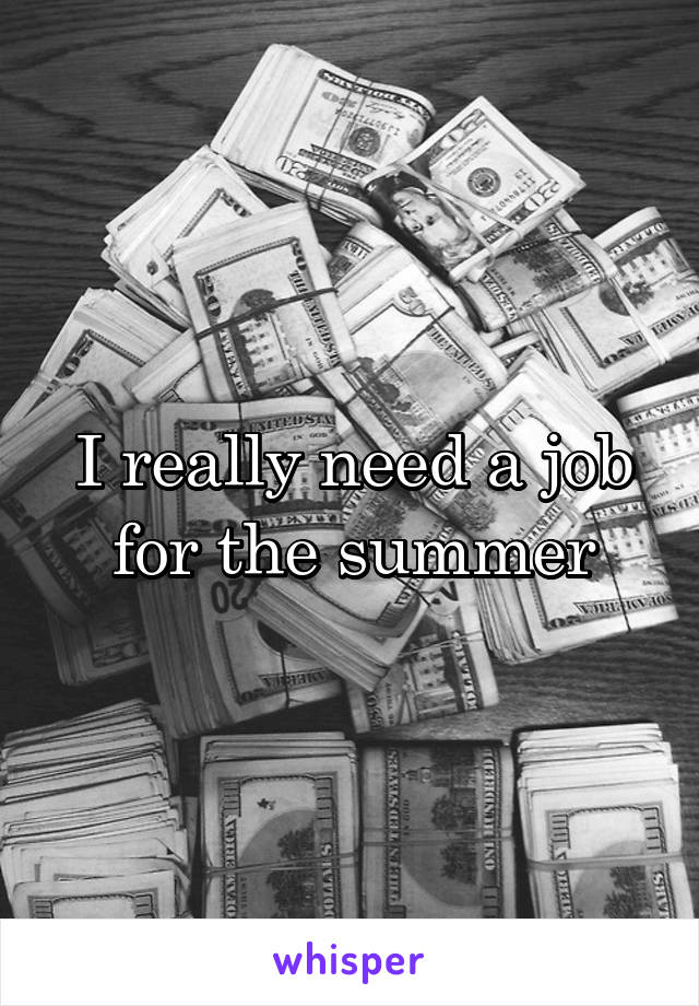 I really need a job for the summer