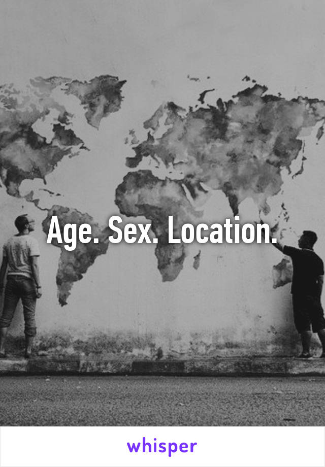 Age. Sex. Location.