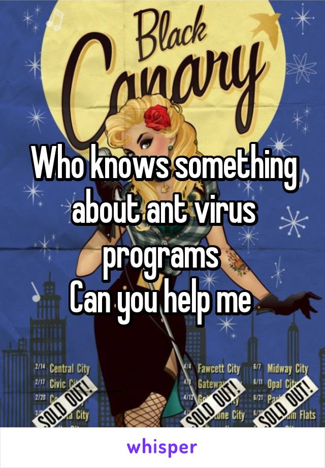 Who knows something about ant virus programs 
Can you help me 