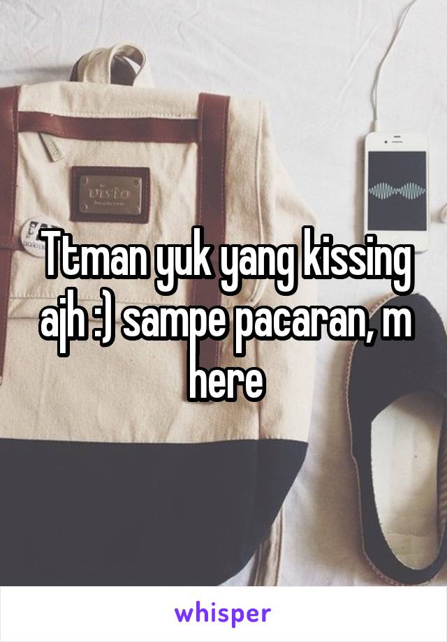 Ttman yuk yang kissing ajh :) sampe pacaran, m here