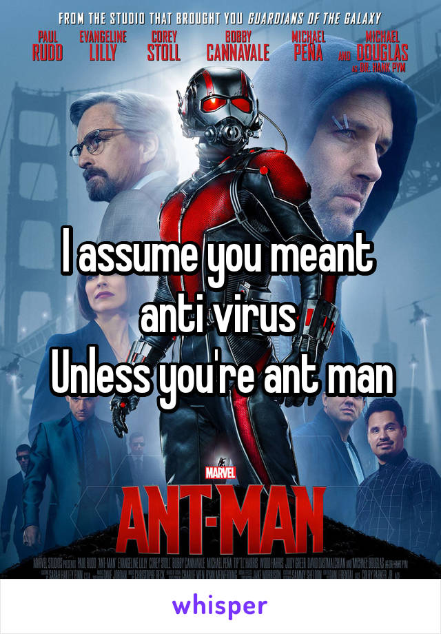 I assume you meant 
anti virus 
Unless you're ant man