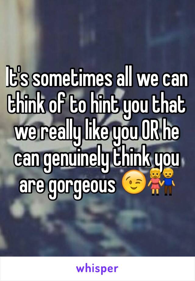 It's sometimes all we can think of to hint you that we really like you OR he can genuinely think you are gorgeous 😉👫