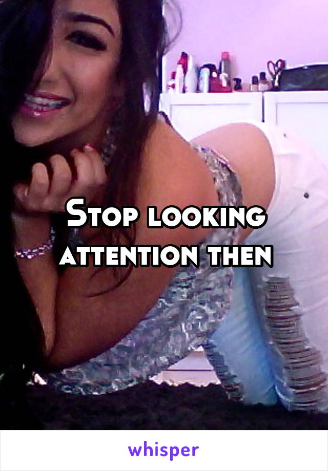 Stop looking attention then