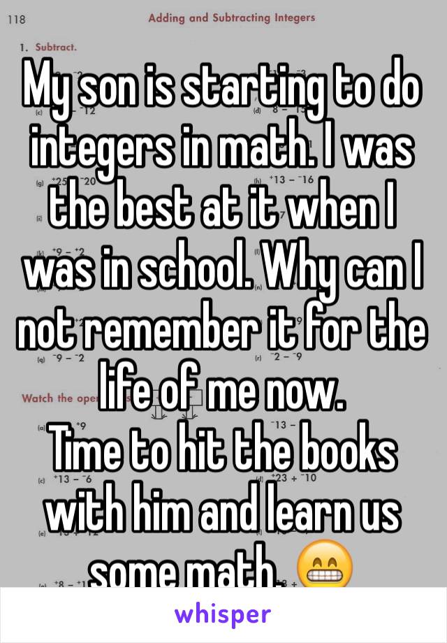 My son is starting to do integers in math. I was the best at it when I was in school. Why can I not remember it for the life of me now.
Time to hit the books with him and learn us some math. 😁