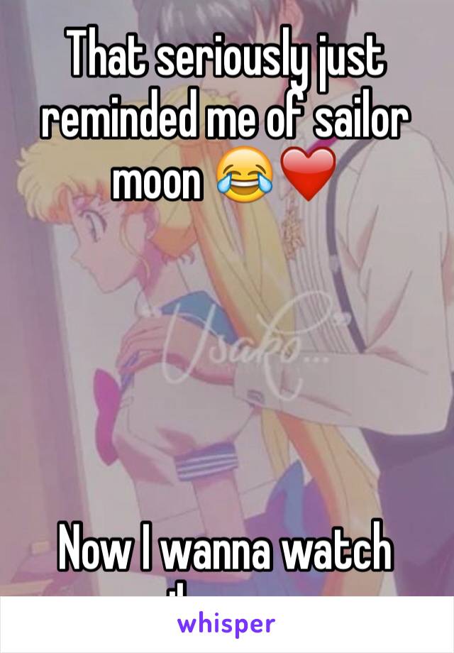 That seriously just reminded me of sailor moon 😂❤️
   




Now I wanna watch sailor moon 