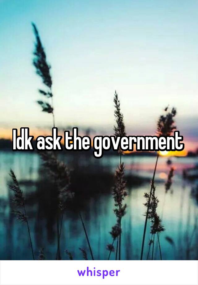 Idk ask the government 