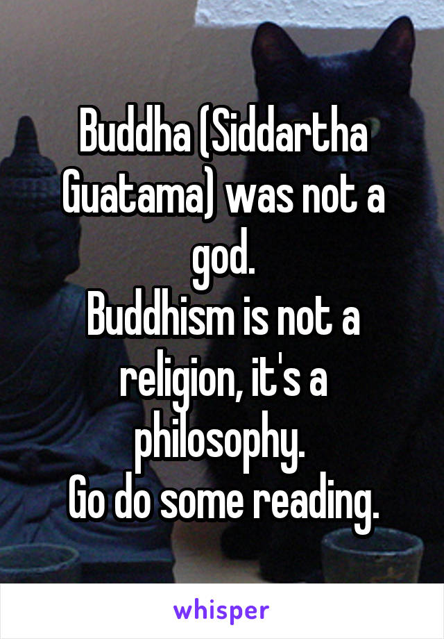 Buddha (Siddartha Guatama) was not a god.
Buddhism is not a religion, it's a philosophy. 
Go do some reading.