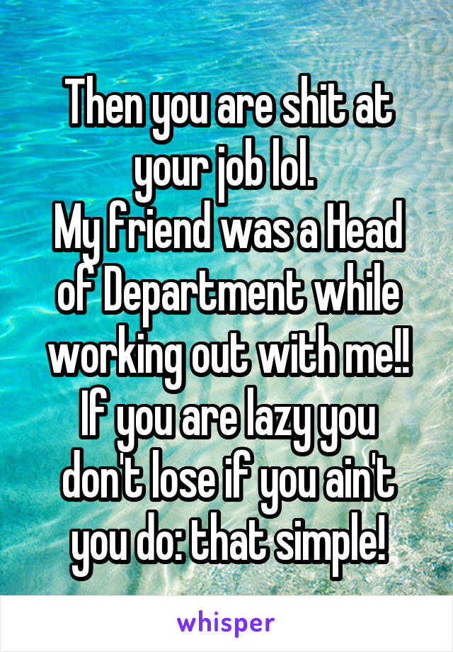 Then you are shit at your job lol. 
My friend was a Head of Department while working out with me!!
If you are lazy you don't lose if you ain't you do: that simple!