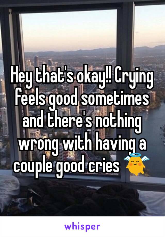 Hey that's okay!! Crying feels good sometimes and there's nothing wrong with having a couple good cries 👼