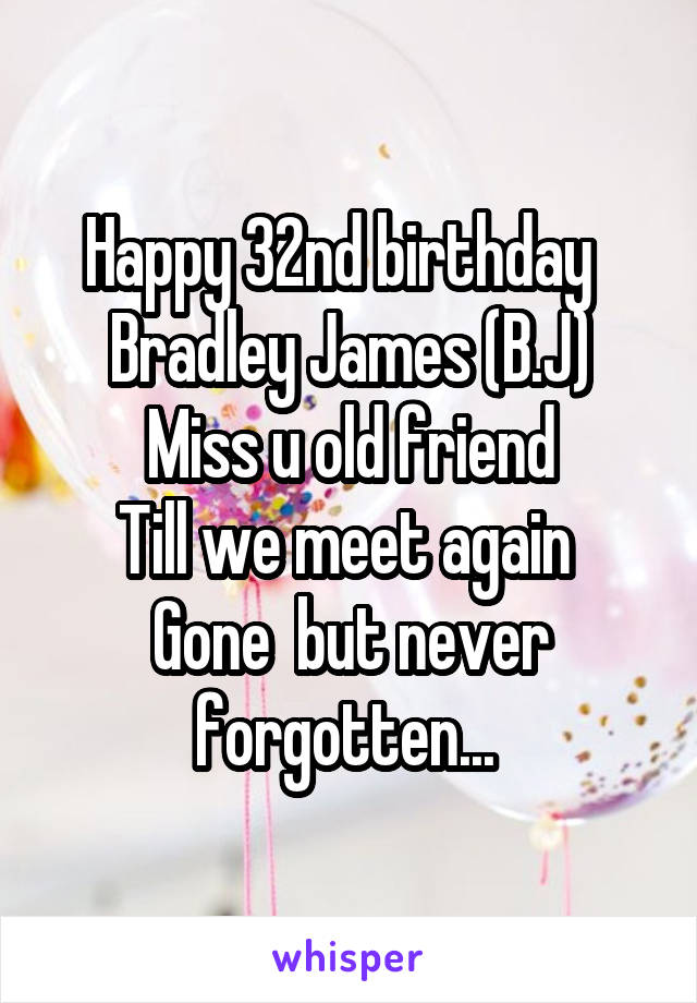 Happy 32nd birthday   Bradley James (B.J)
Miss u old friend
Till we meet again 
Gone  but never forgotten... 