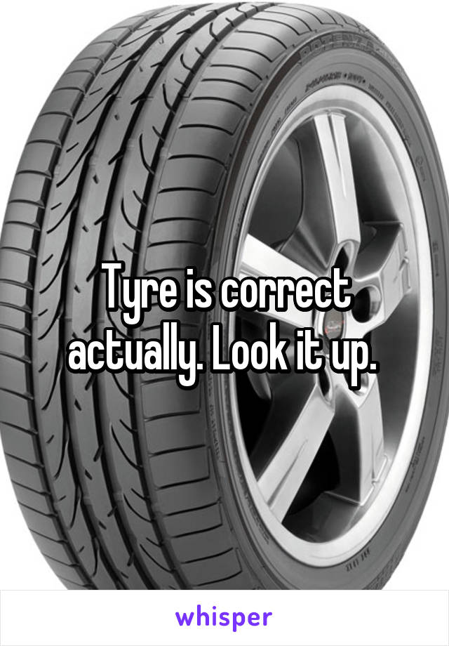 Tyre is correct actually. Look it up. 