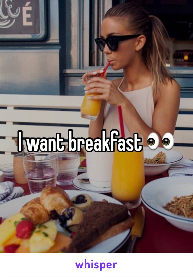 I want breakfast 👀