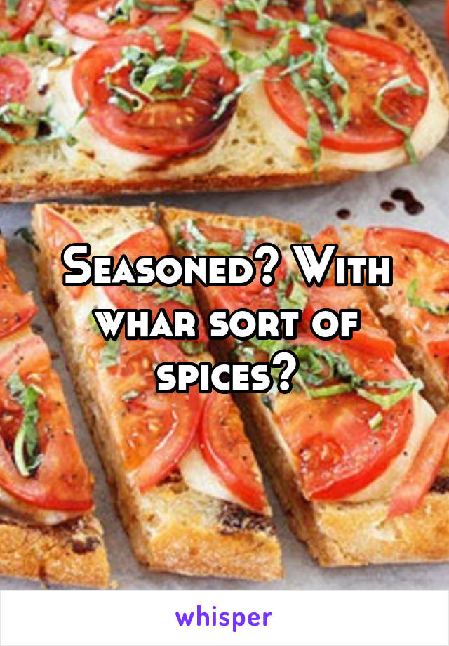 Seasoned? With whar sort of spices?