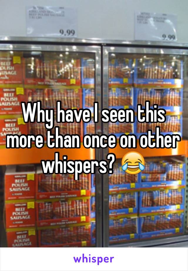 Why have I seen this more than once on other whispers? 😂