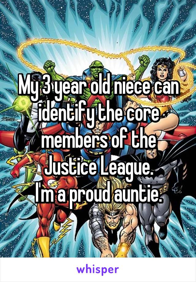 My 3 year old niece can identify the core members of the Justice League.
I'm a proud auntie.