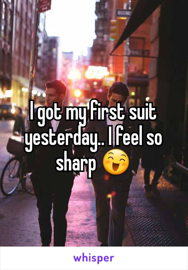 I got my first suit yesterday.. I feel so sharp 😄