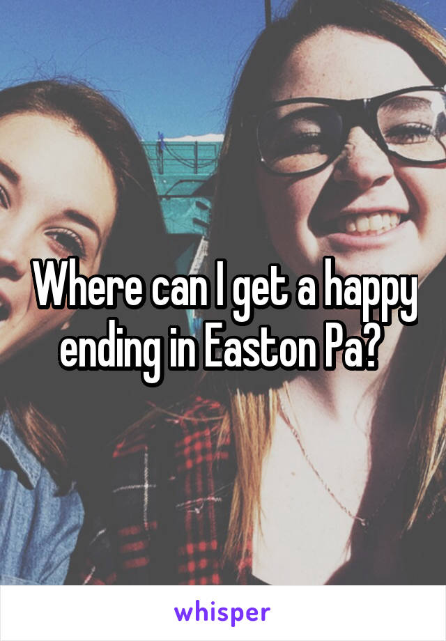 Where can I get a happy ending in Easton Pa? 