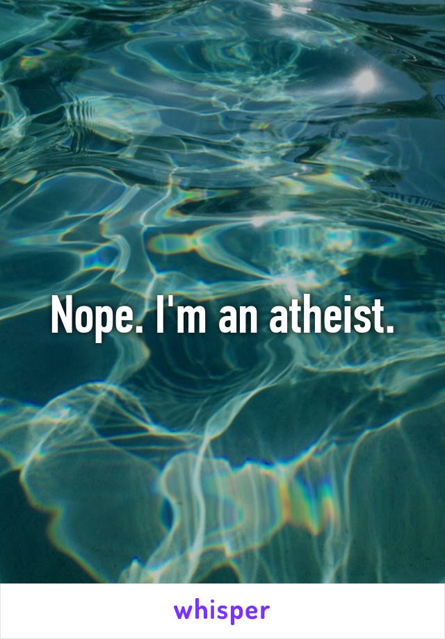 Nope. I'm an atheist.