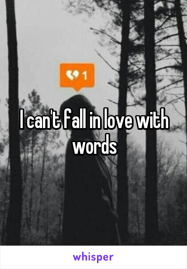 I can't fall in love with words