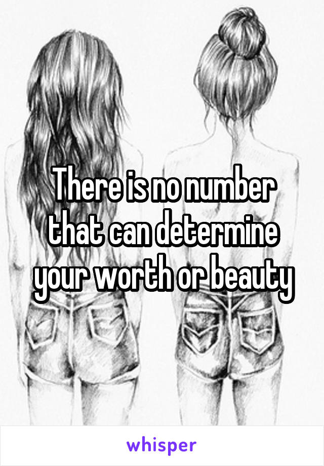 There is no number that can determine your worth or beauty