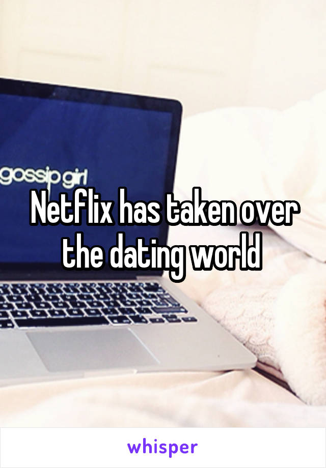 Netflix has taken over the dating world 