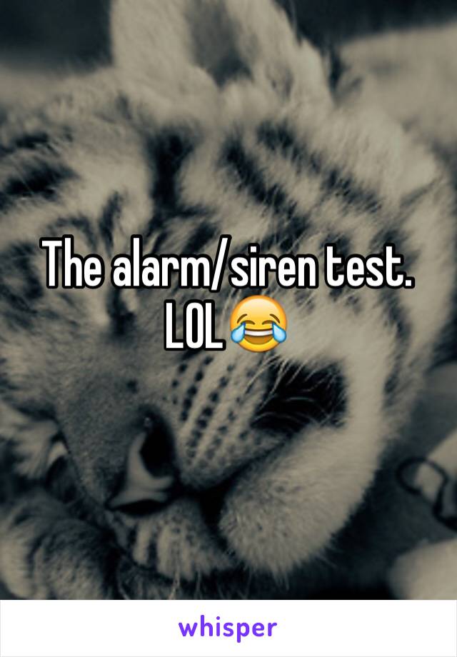 The alarm/siren test. LOL😂