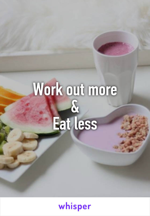 Work out more
&
Eat less