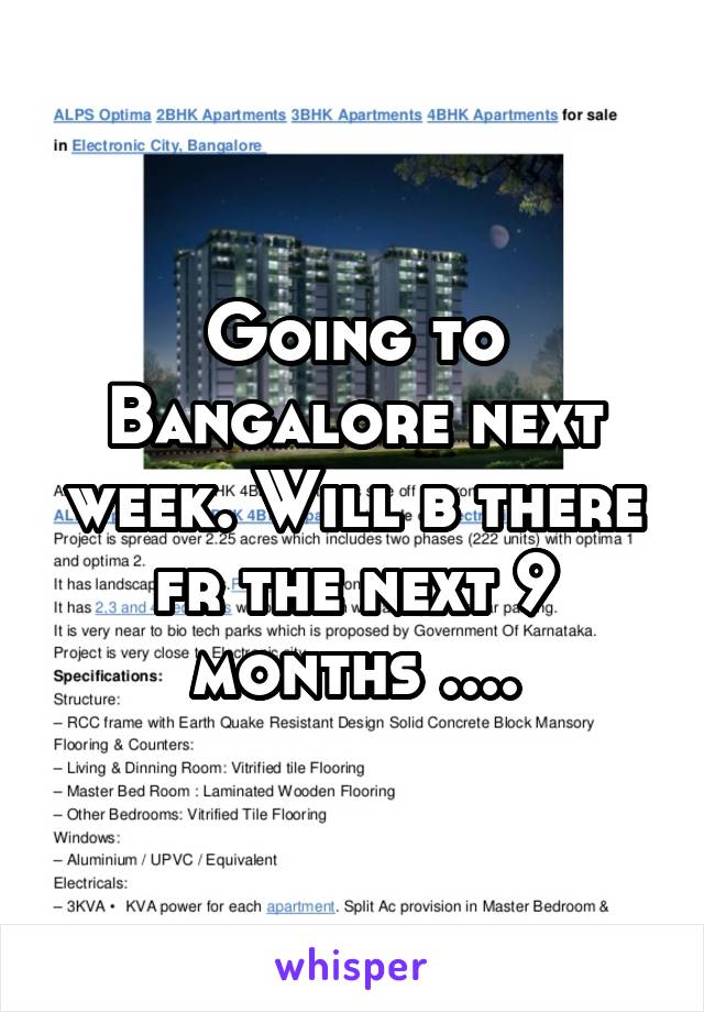 Going to Bangalore next week. Will b there fr the next 9 months ....