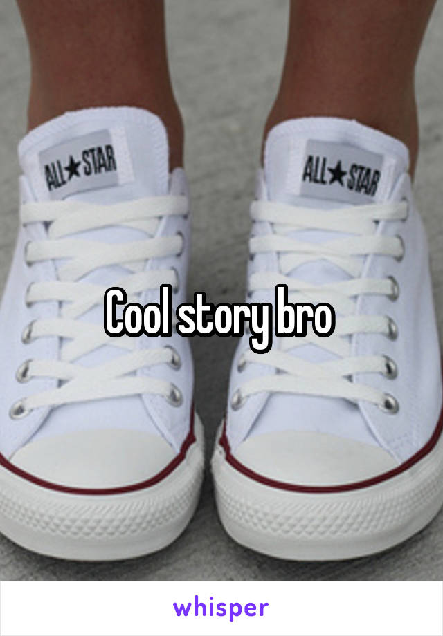 Cool story bro 