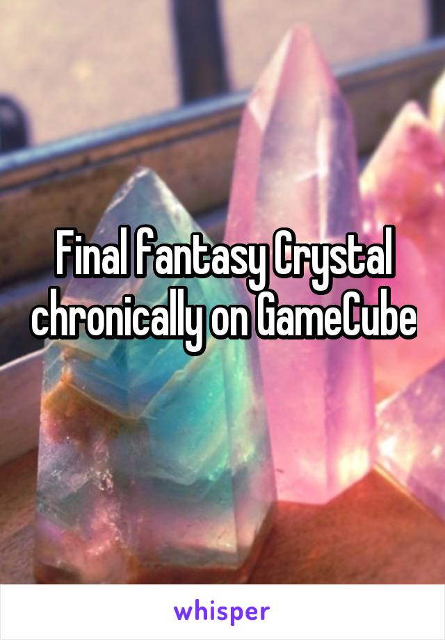 Final fantasy Crystal chronically on GameCube 