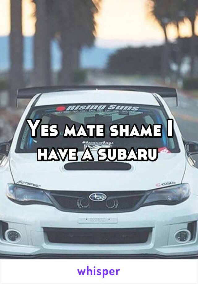 Yes mate shame I have a subaru 