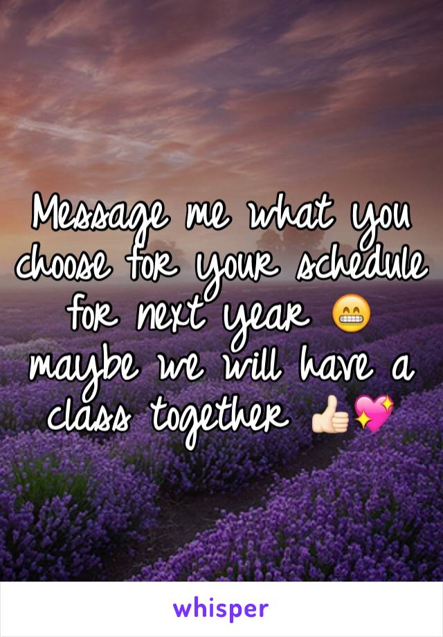 Message me what you choose for your schedule for next year 😁 maybe we will have a class together 👍🏻💖