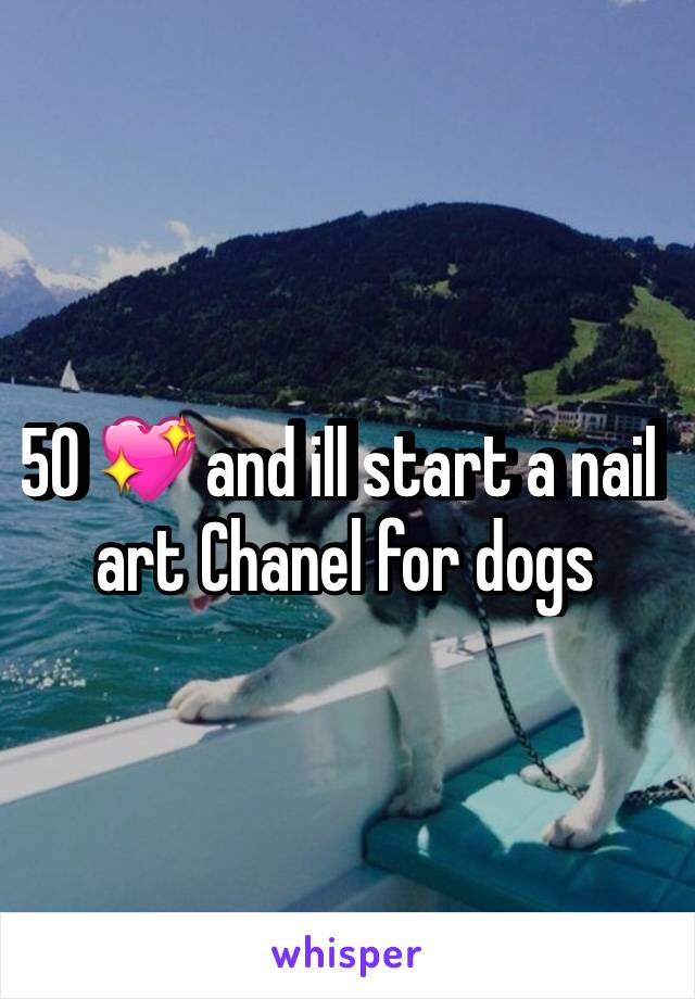 50 💖 and ill start a nail  art Chanel for dogs