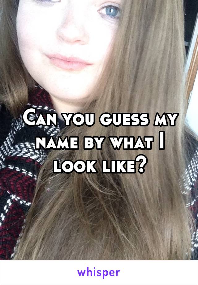 Can you guess my name by what I look like?