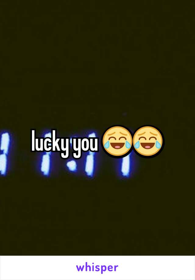 lucky you 😂😂