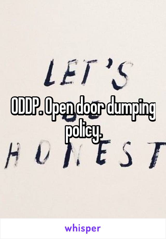 ODDP. Open door dumping policy.