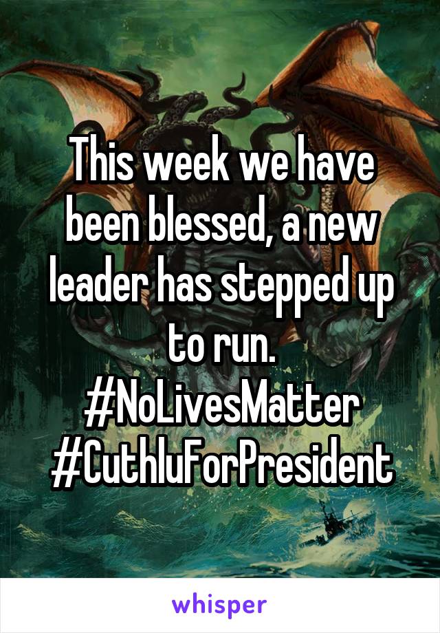 This week we have been blessed, a new leader has stepped up to run. #NoLivesMatter #CuthluForPresident