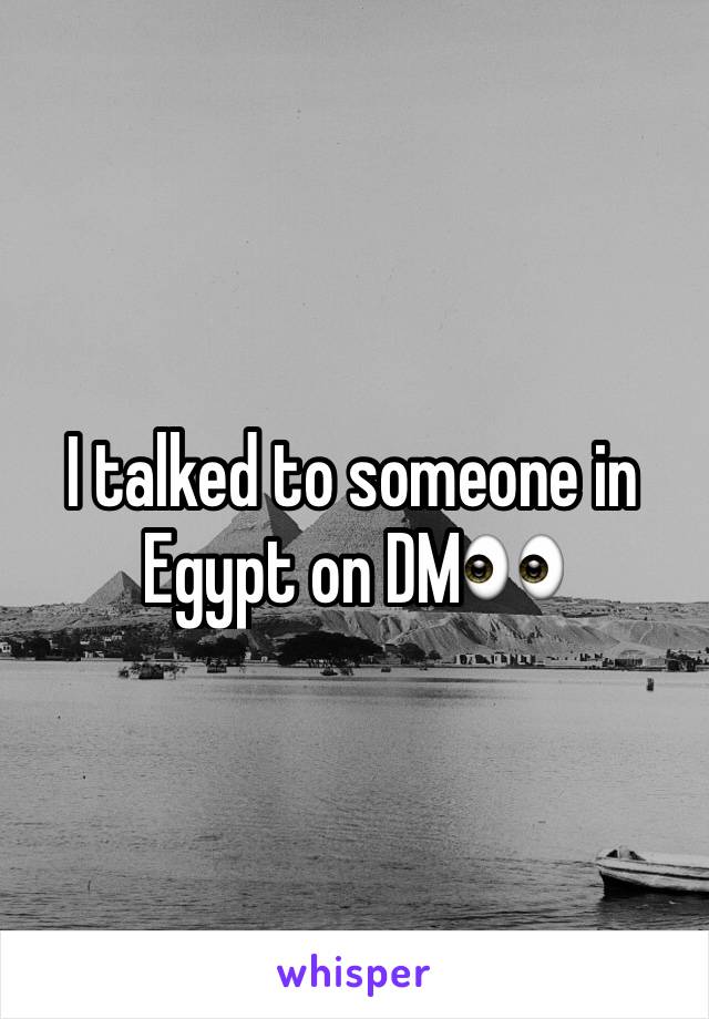 I talked to someone in Egypt on DM👀