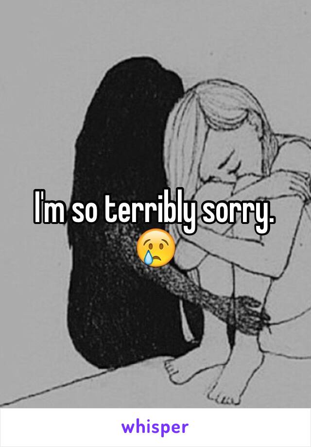 I'm so terribly sorry.
😢