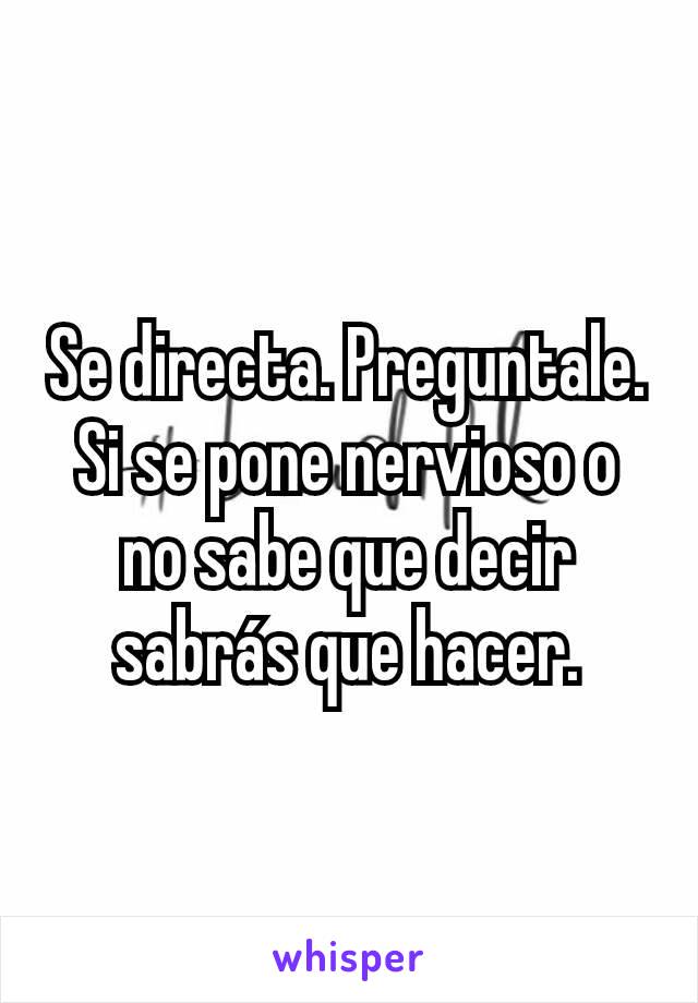 Se directa. Preguntale. Si se pone nervioso o no sabe que decir sabrás que hacer.