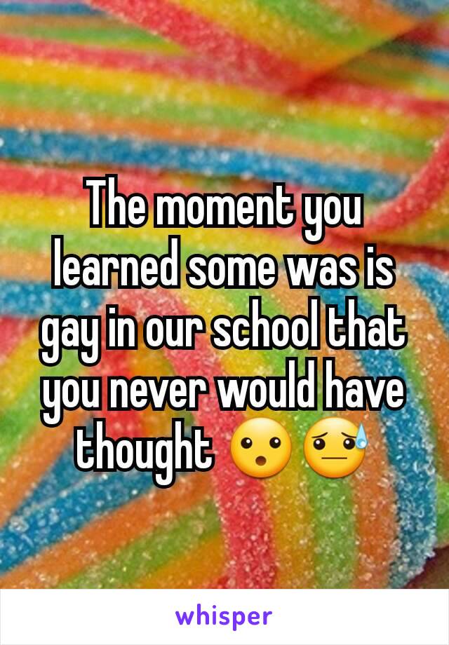 The moment you learned some was is gay in our school that you never would have thought 😮😓