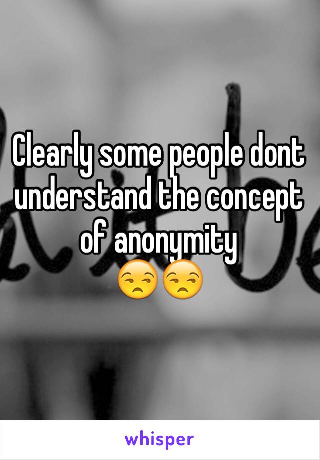 Clearly some people dont understand the concept of anonymity 
😒😒