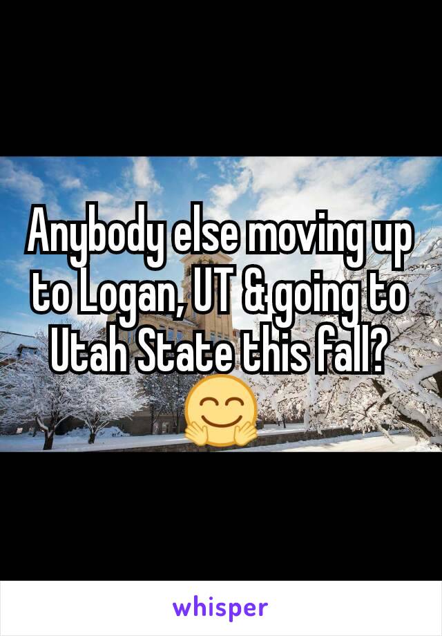 Anybody else moving up to Logan, UT & going to Utah State this fall? 🤗