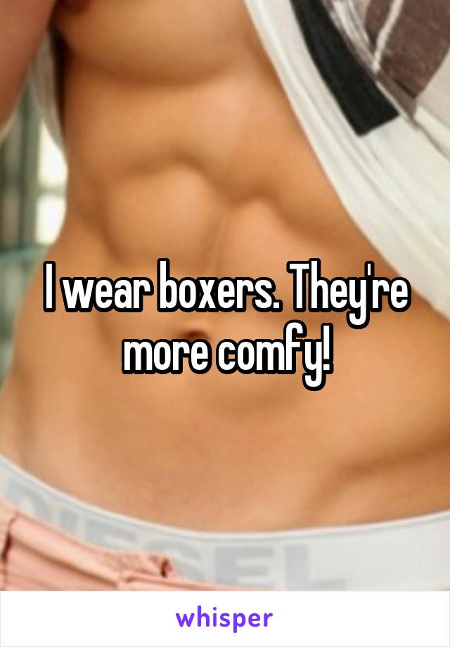 I wear boxers. They're more comfy!