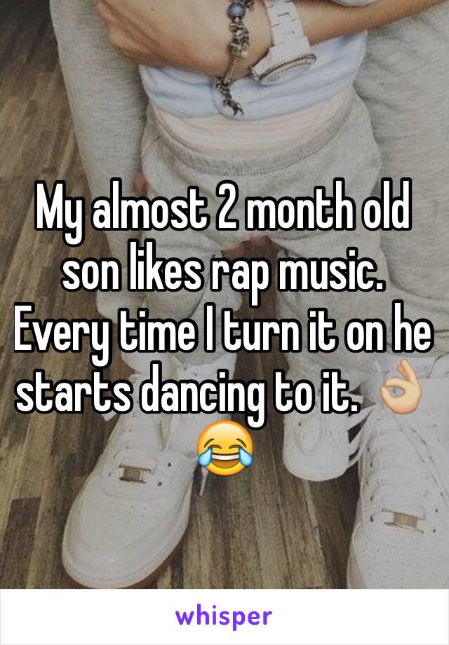 My almost 2 month old son likes rap music. Every time I turn it on he starts dancing to it. 👌🏼😂